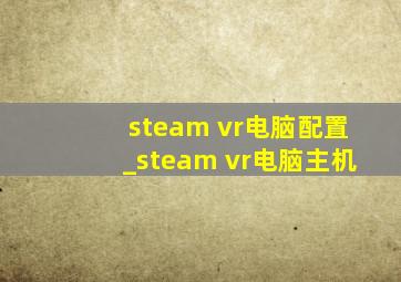 steam vr电脑配置_steam vr电脑主机